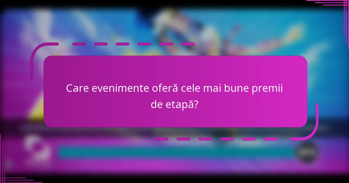 Care evenimente oferă cele mai bune premii de etapă?