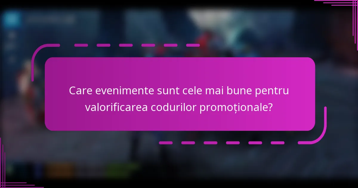 Care evenimente sunt cele mai bune pentru valorificarea codurilor promoționale?