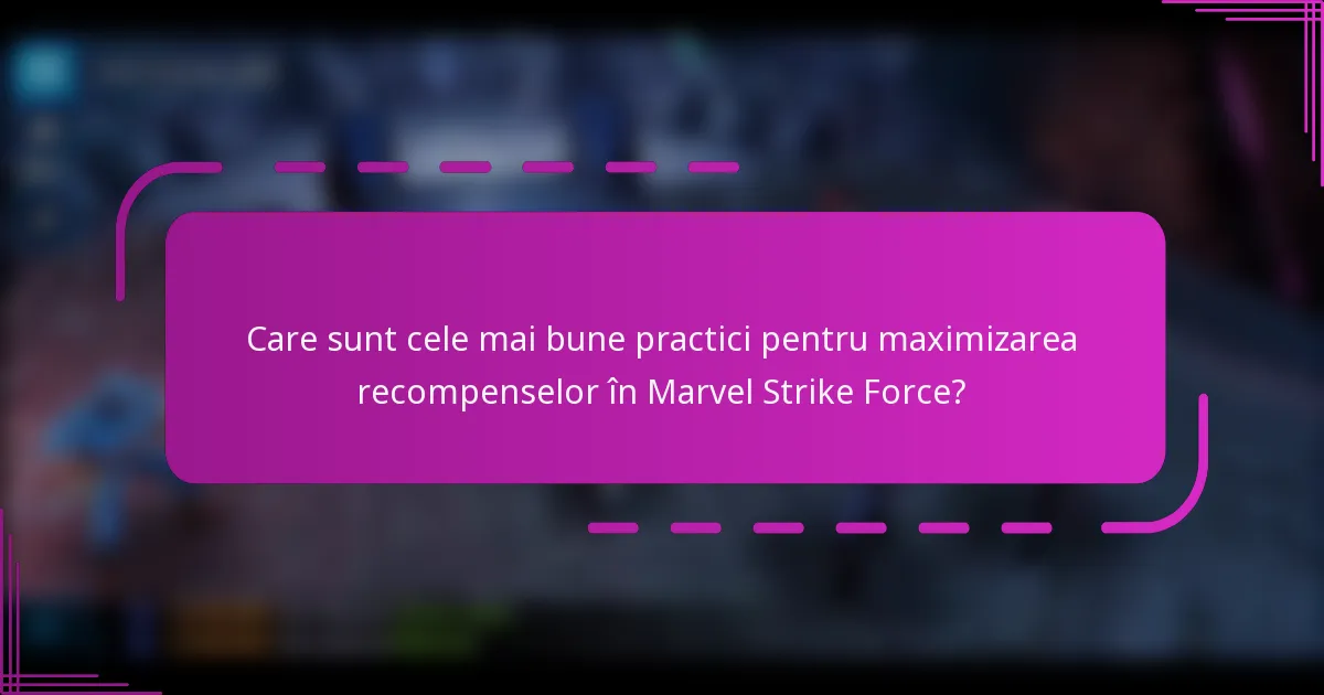 Care sunt cele mai bune practici pentru maximizarea recompenselor în Marvel Strike Force?