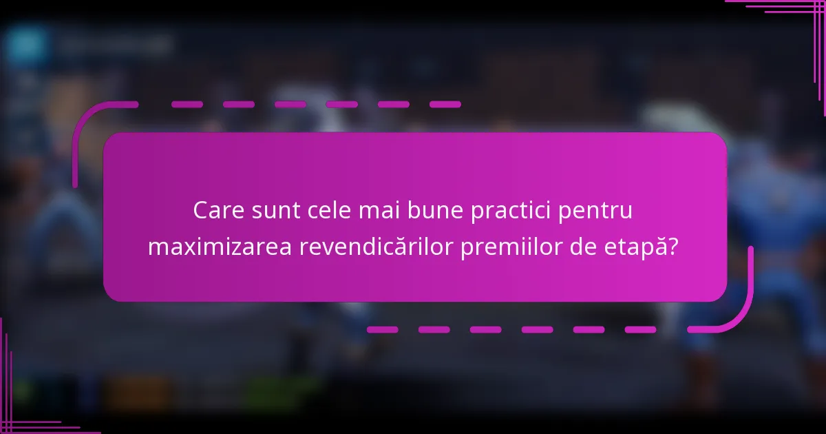 Care sunt cele mai bune practici pentru maximizarea revendicărilor premiilor de etapă?