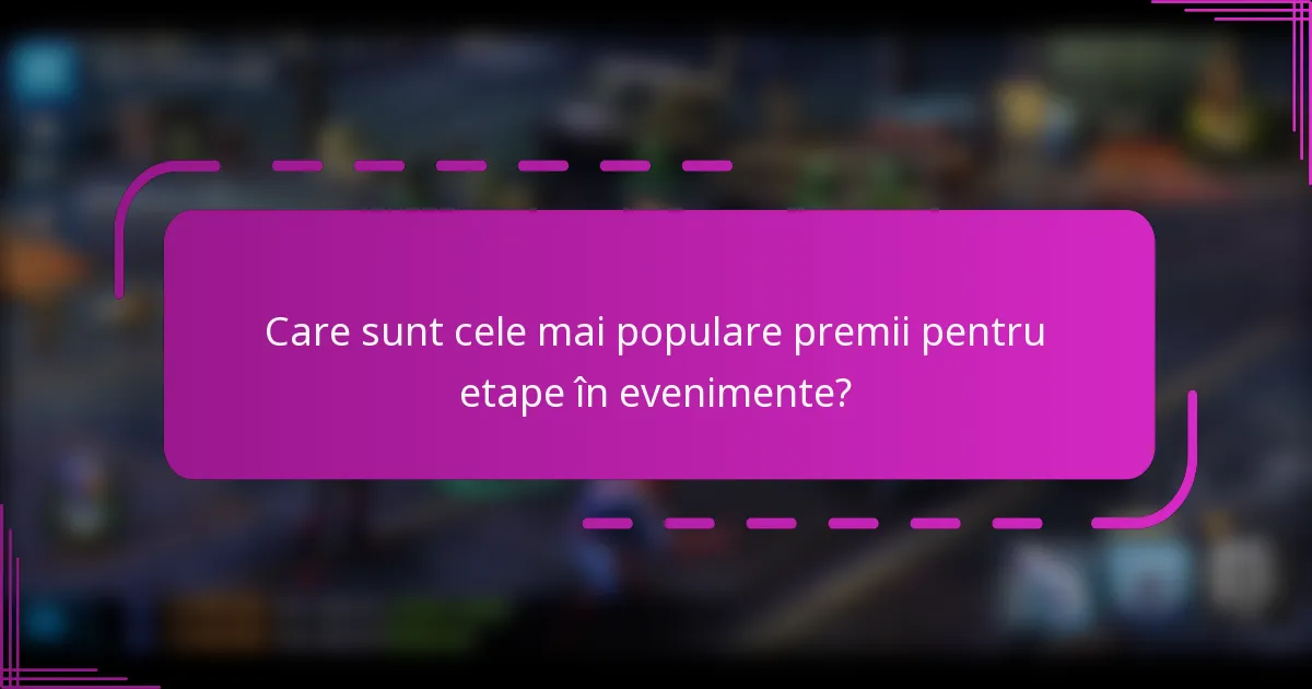 Care sunt cele mai populare premii pentru etape în evenimente?