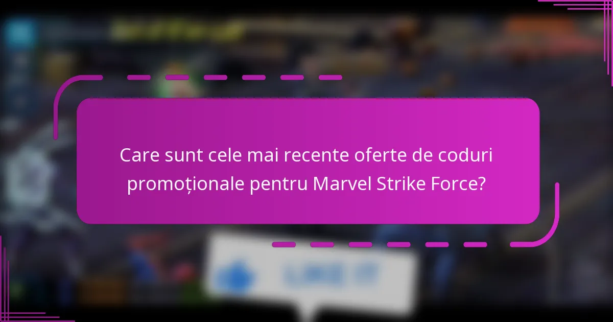 Care sunt cele mai recente oferte de coduri promoționale pentru Marvel Strike Force?