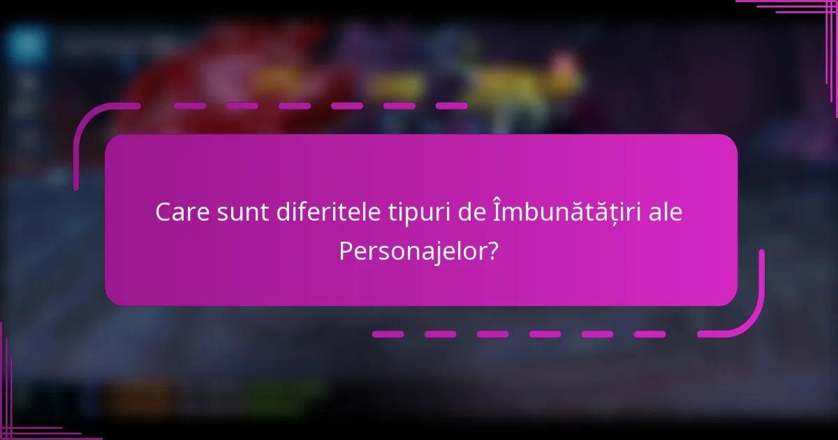 Care sunt diferitele tipuri de Îmbunătățiri ale Personajelor?