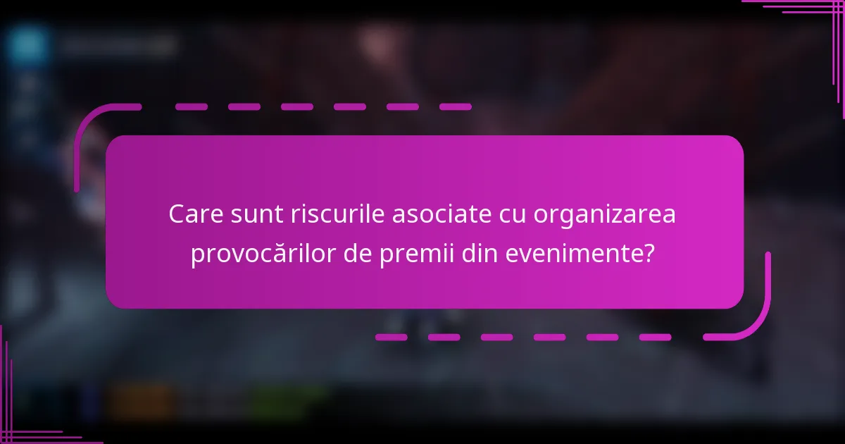 Care sunt riscurile asociate cu organizarea provocărilor de premii din evenimente?