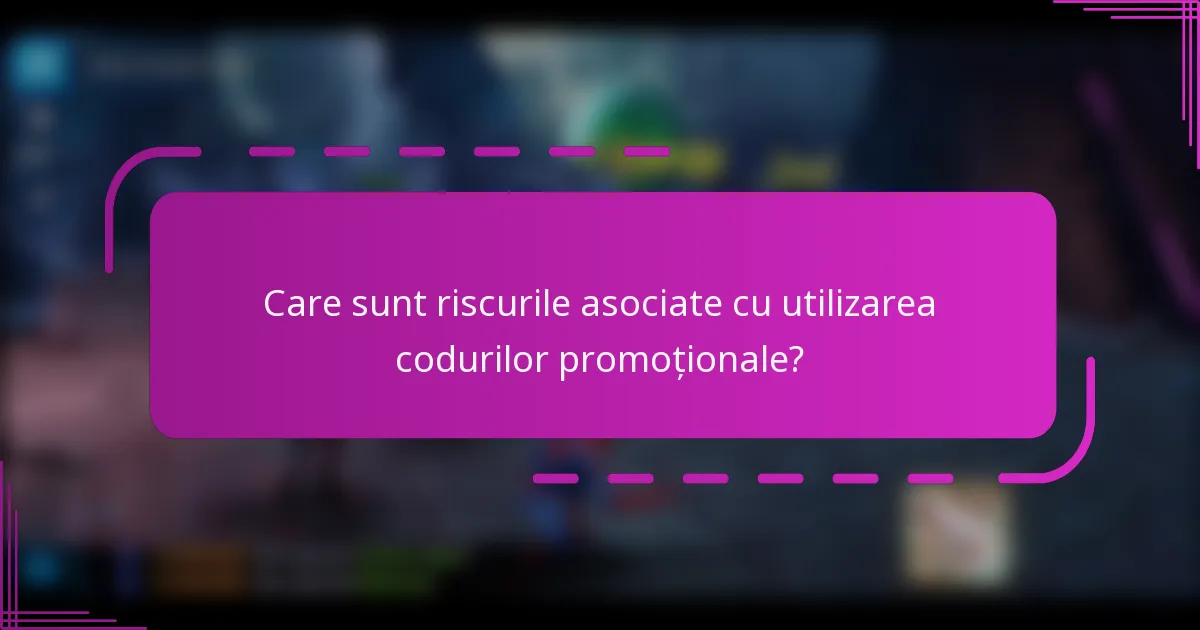 Care sunt riscurile asociate cu utilizarea codurilor promoționale?