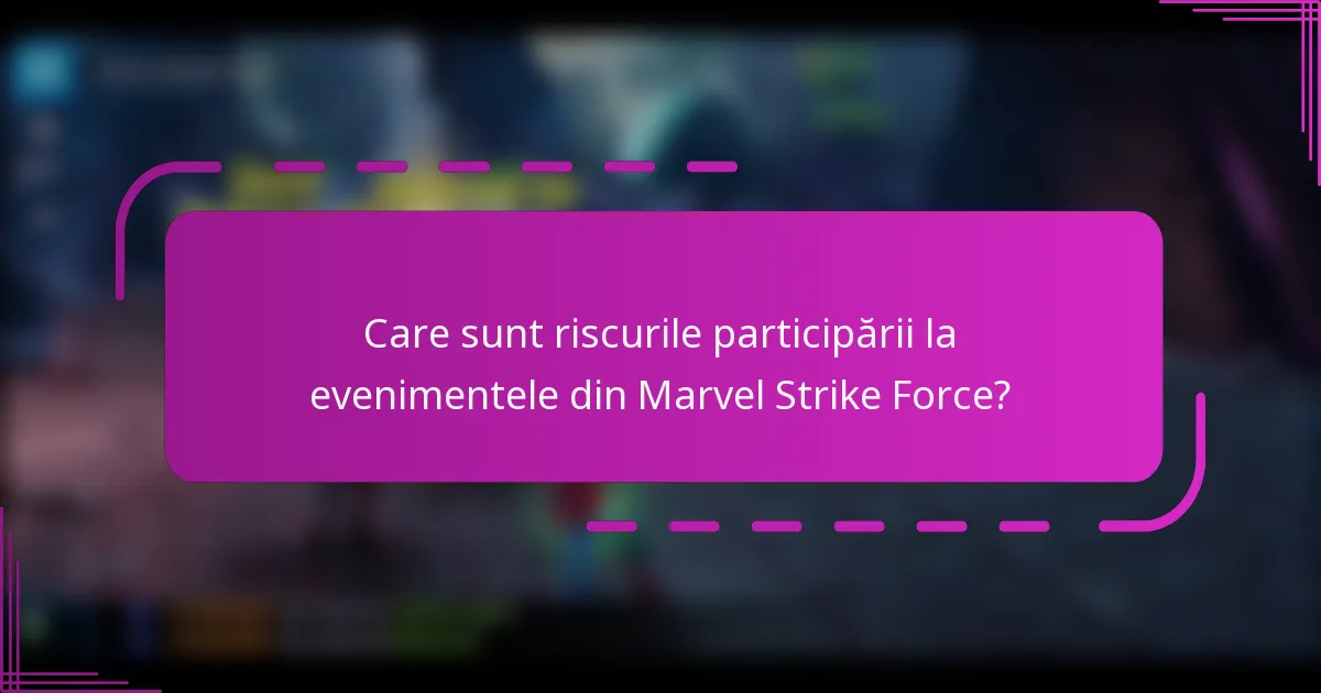 Care sunt riscurile participării la evenimentele din Marvel Strike Force?