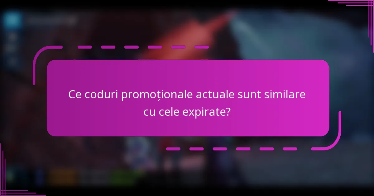 Ce coduri promoționale actuale sunt similare cu cele expirate?