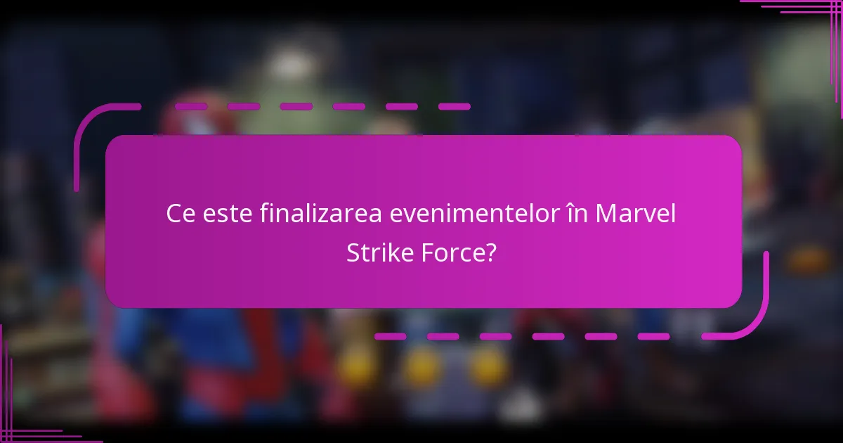 Ce este finalizarea evenimentelor în Marvel Strike Force?