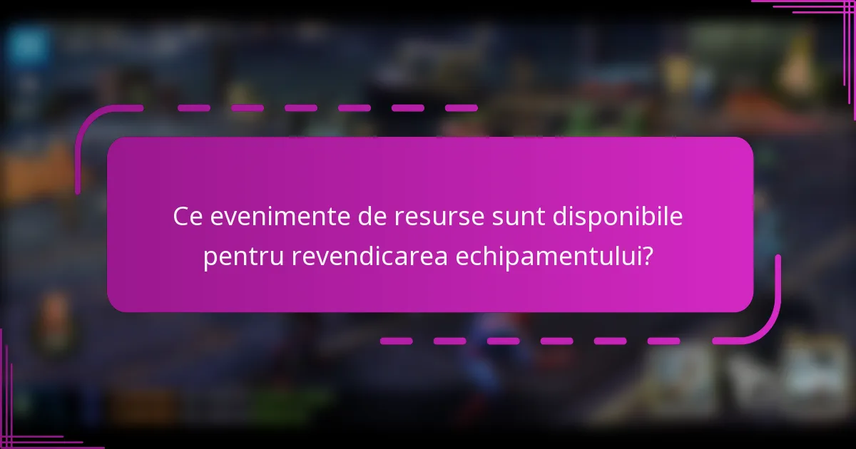 Ce evenimente de resurse sunt disponibile pentru revendicarea echipamentului?