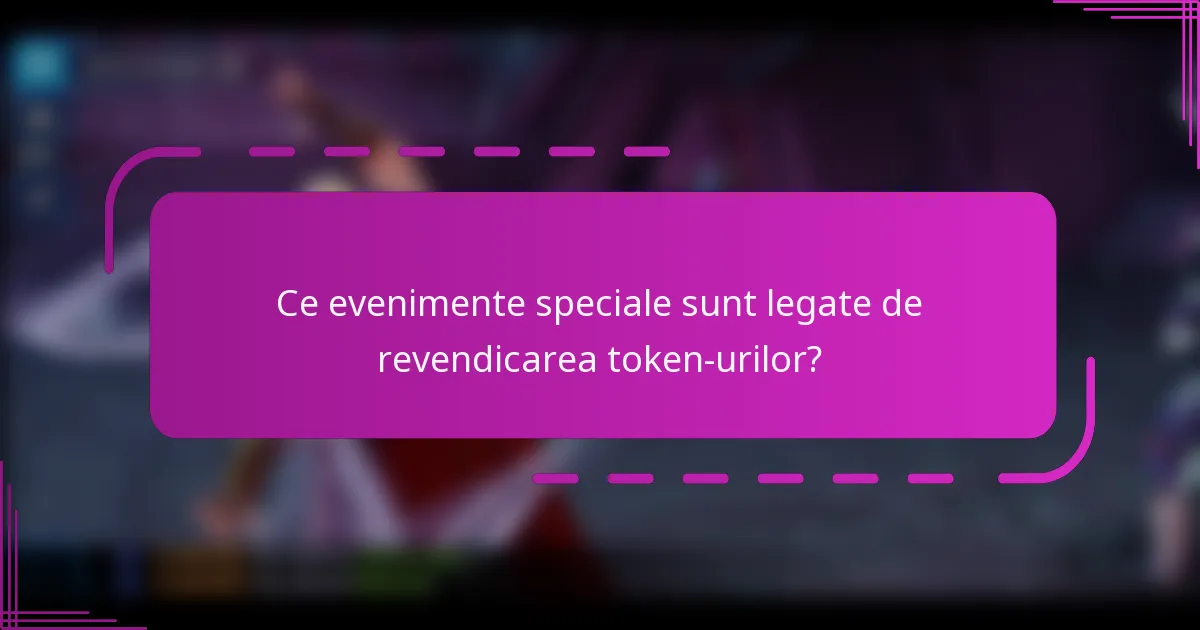Ce evenimente speciale sunt legate de revendicarea token-urilor?
