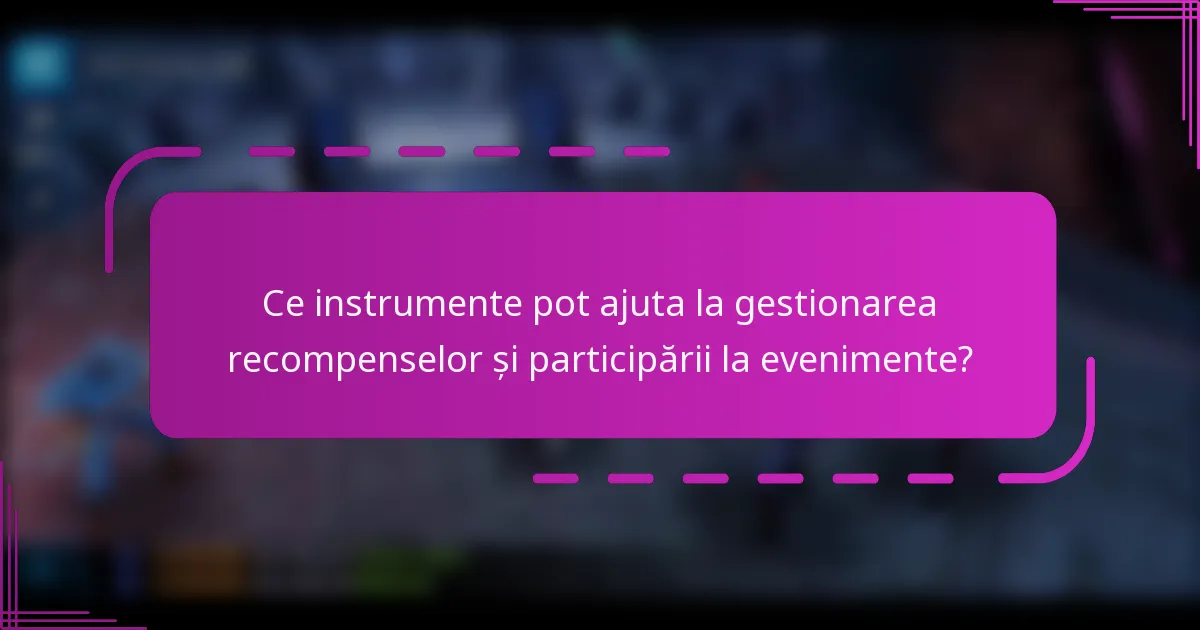 Ce instrumente pot ajuta la gestionarea recompenselor și participării la evenimente?