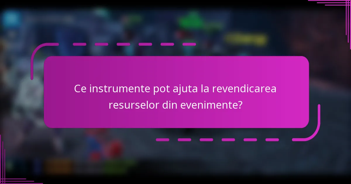 Ce instrumente pot ajuta la revendicarea resurselor din evenimente?