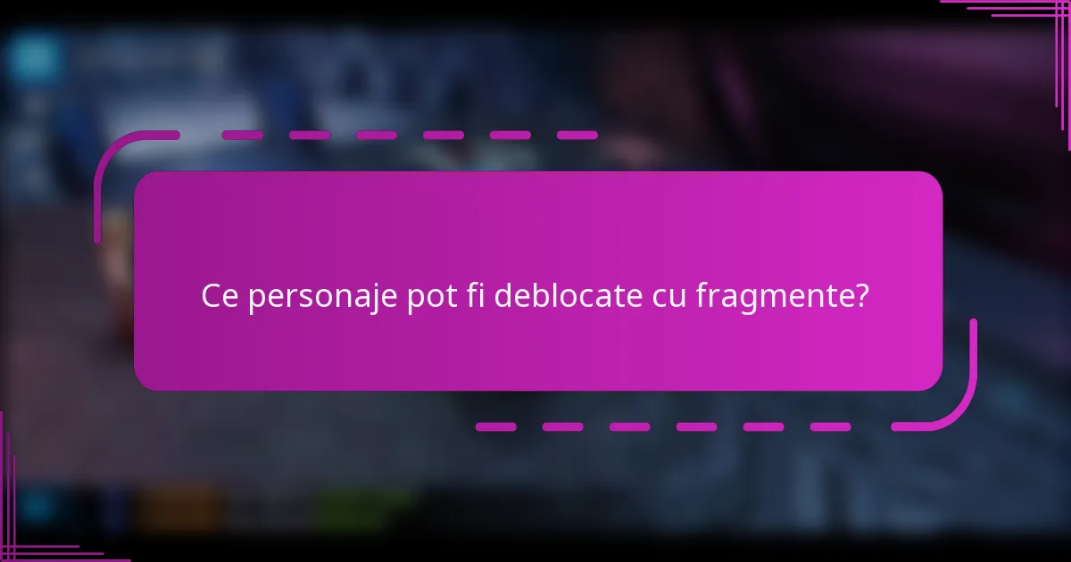 Ce personaje pot fi deblocate cu fragmente?