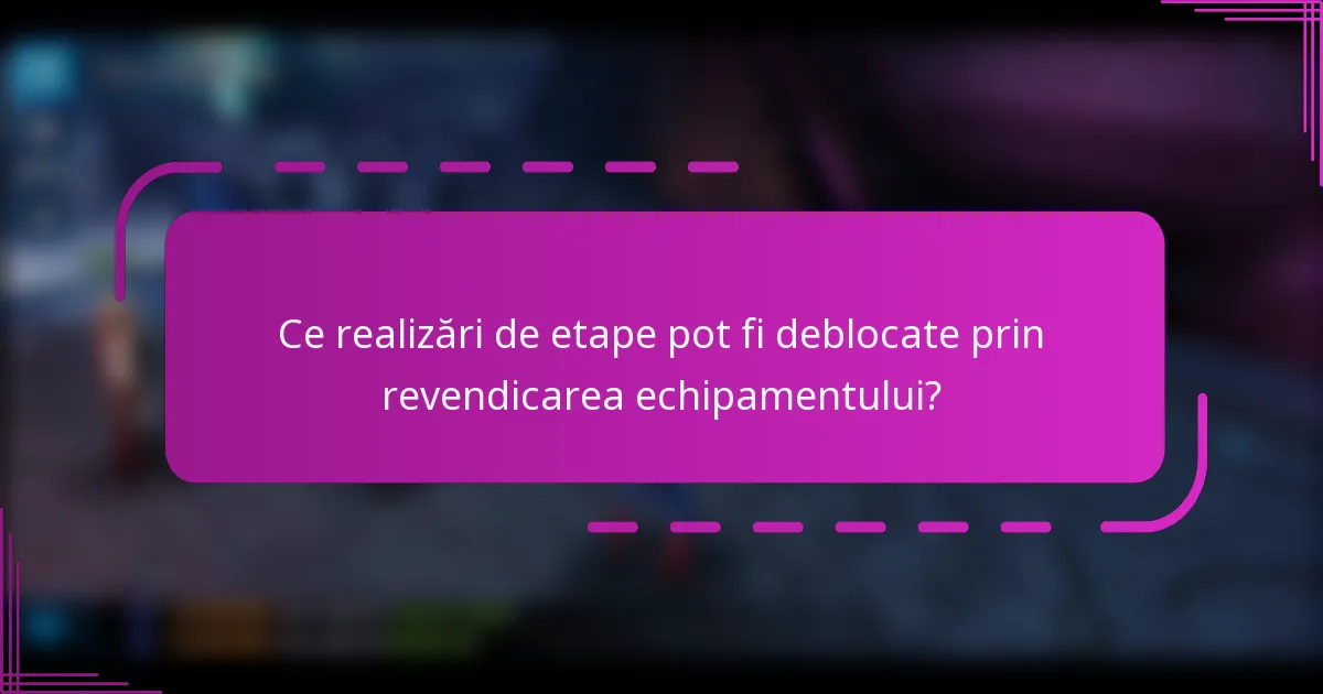 Ce realizări de etape pot fi deblocate prin revendicarea echipamentului?