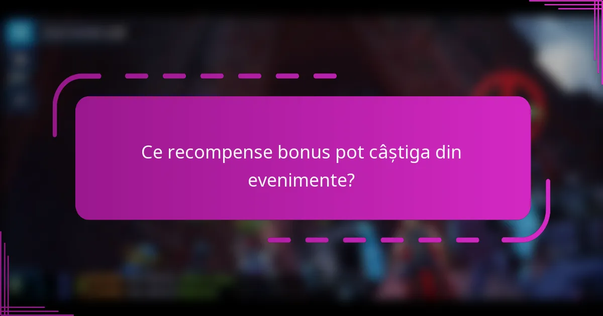 Ce recompense bonus pot câștiga din evenimente?