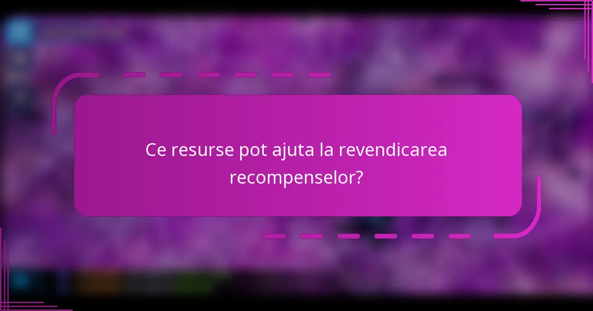 Ce resurse pot ajuta la revendicarea recompenselor?
