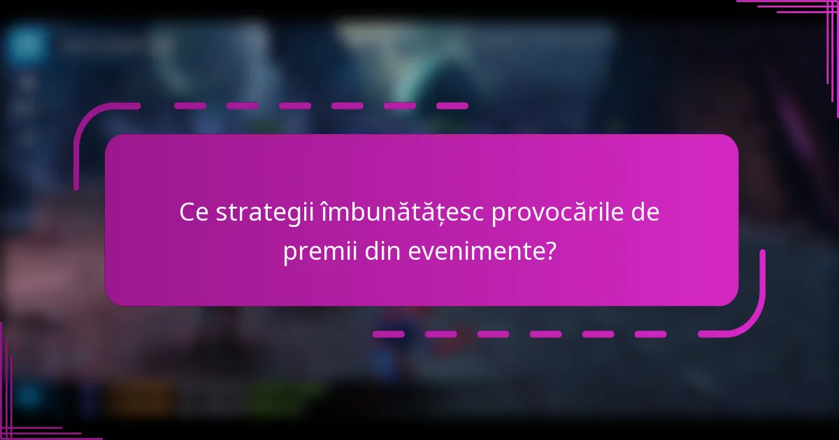 Ce strategii îmbunătățesc provocările de premii din evenimente?