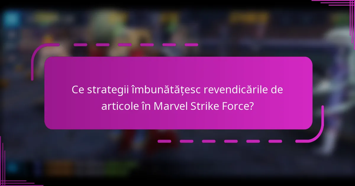 Ce strategii îmbunătățesc revendicările de articole în Marvel Strike Force?