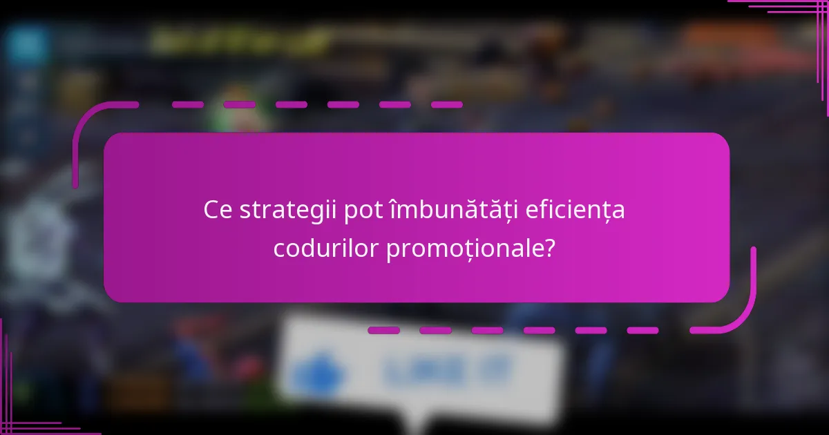 Ce strategii pot îmbunătăți eficiența codurilor promoționale?