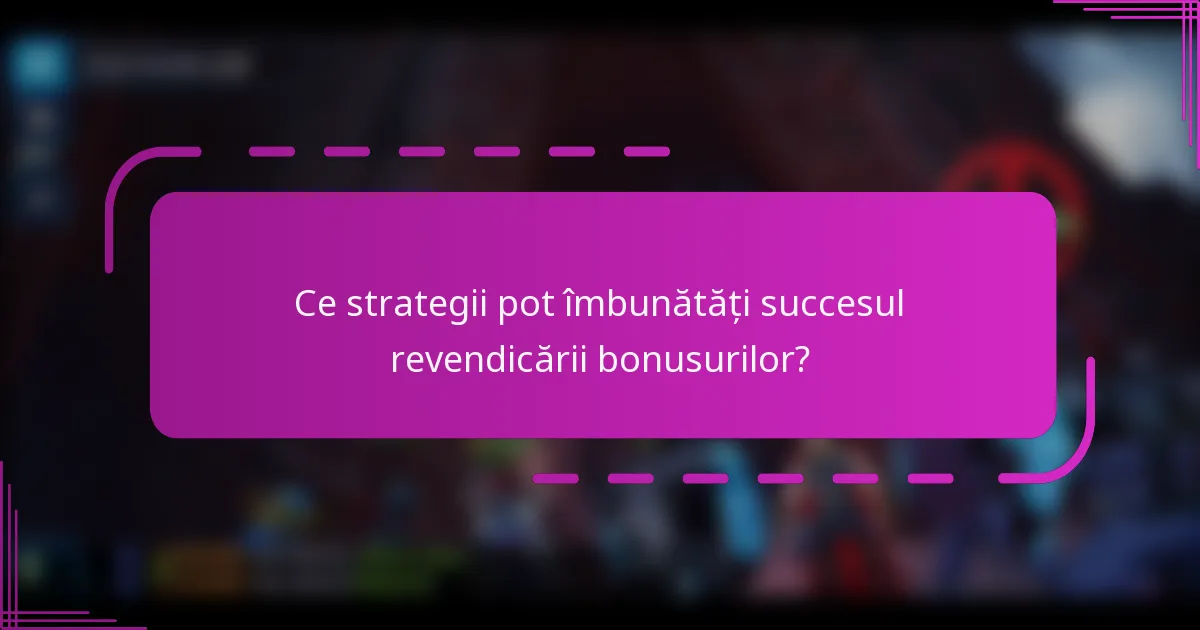 Ce strategii pot îmbunătăți succesul revendicării bonusurilor?