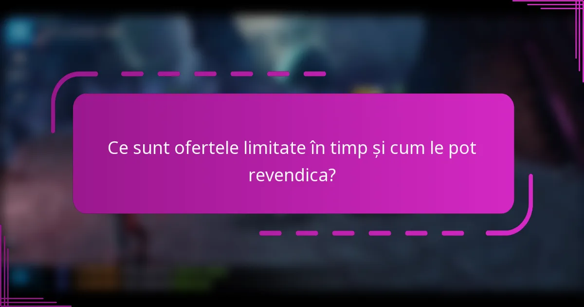Ce sunt ofertele limitate în timp și cum le pot revendica?