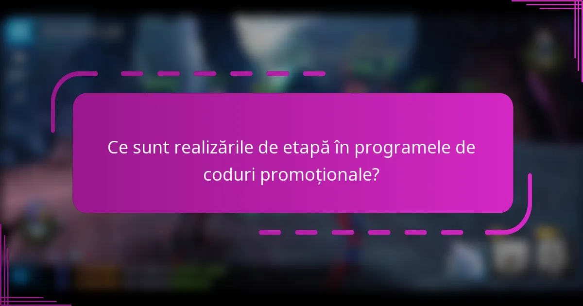 Ce sunt realizările de etapă în programele de coduri promoționale?