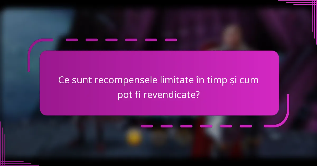 Ce sunt recompensele limitate în timp și cum pot fi revendicate?