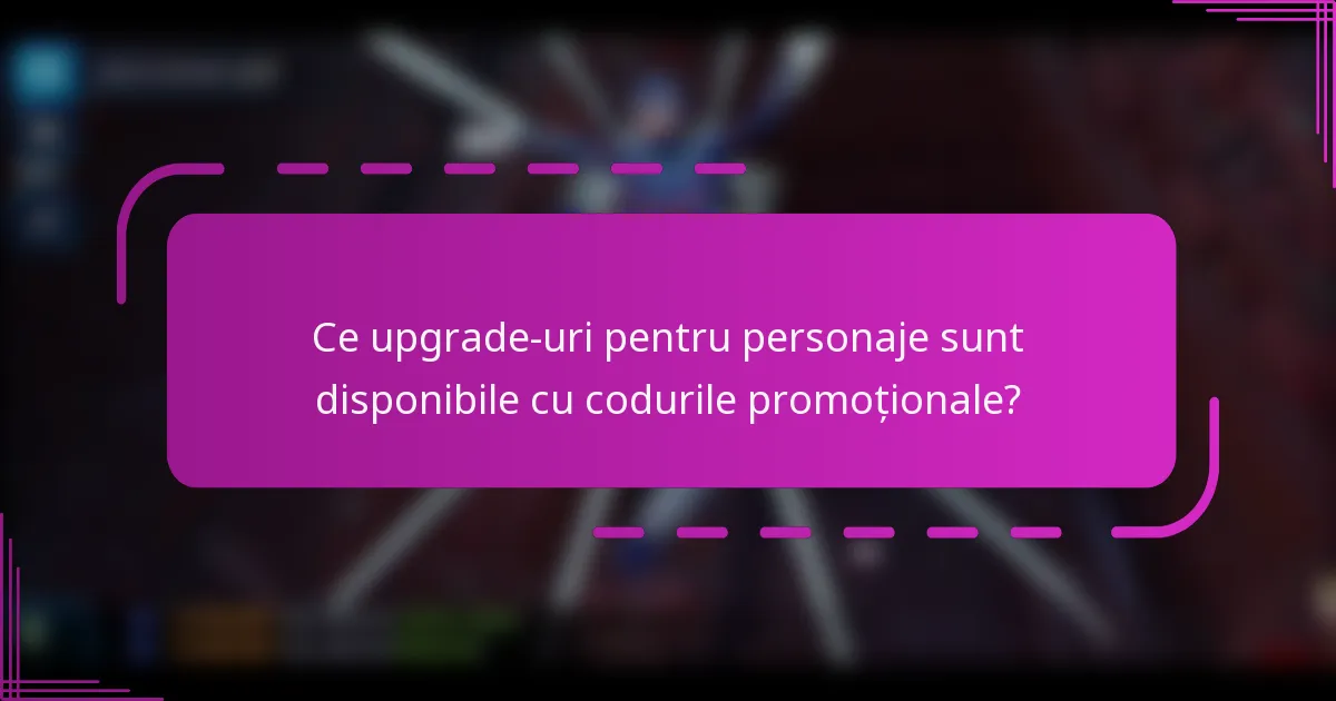 Ce upgrade-uri pentru personaje sunt disponibile cu codurile promoționale?