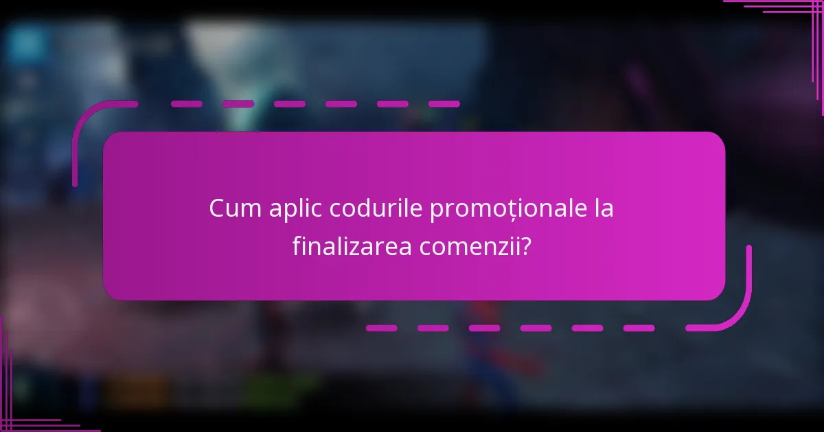 Cum aplic codurile promoționale la finalizarea comenzii?