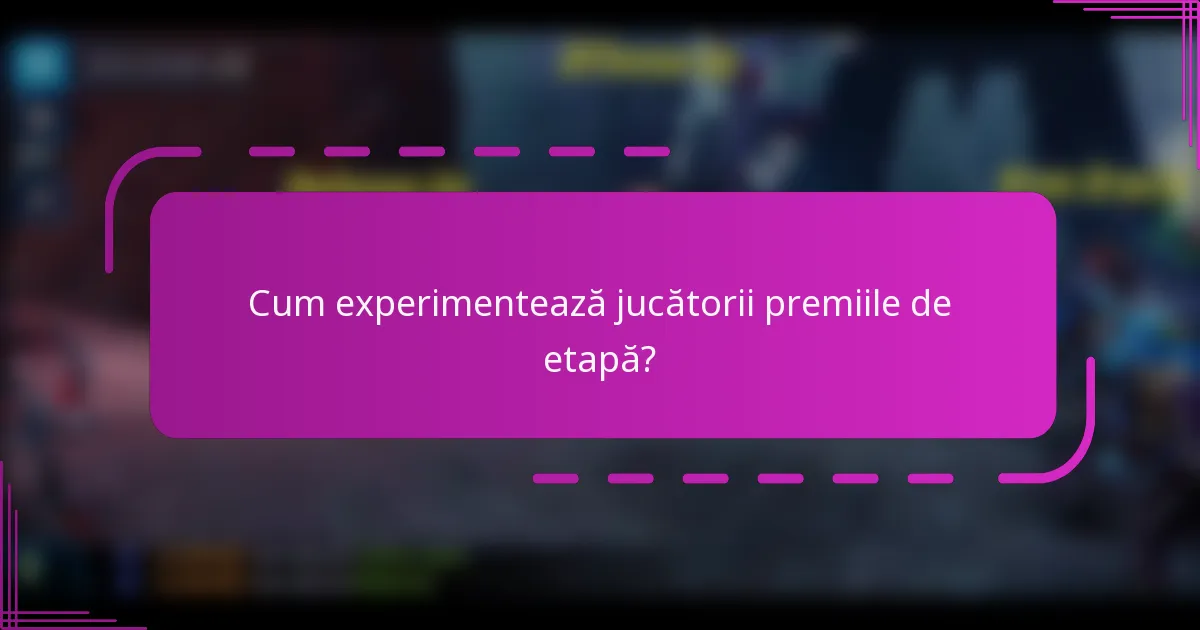Cum experimentează jucătorii premiile de etapă?