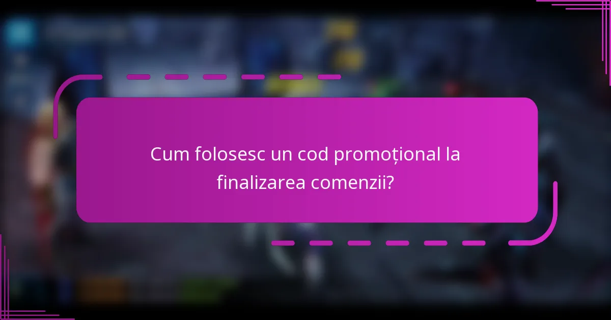 Cum folosesc un cod promoțional la finalizarea comenzii?