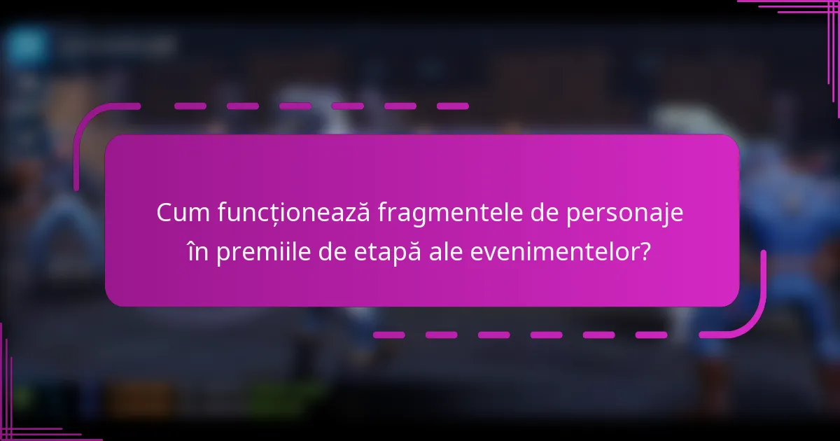 Cum funcționează fragmentele de personaje în premiile de etapă ale evenimentelor?
