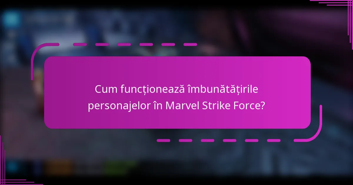 Cum funcționează îmbunătățirile personajelor în Marvel Strike Force?