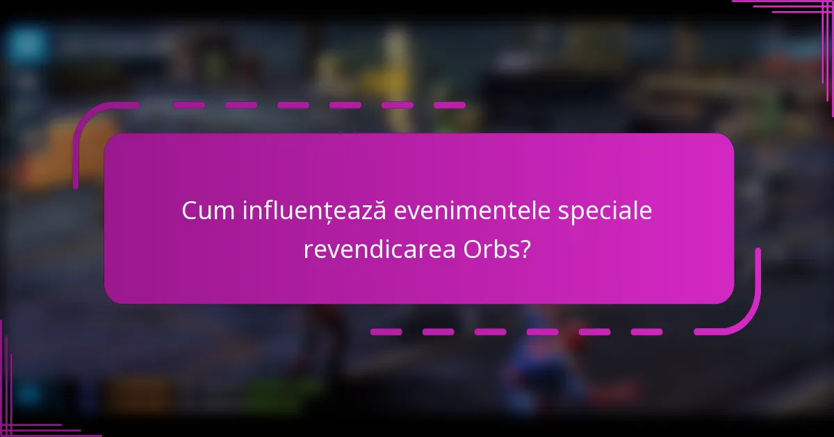 Cum influențează evenimentele speciale revendicarea Orbs?