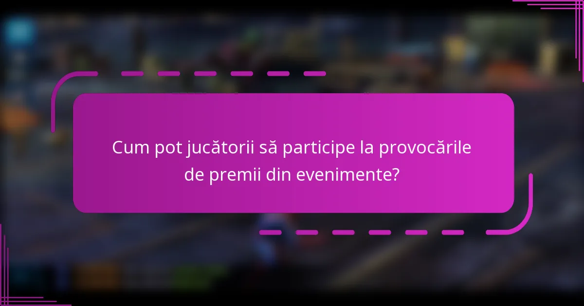 Cum pot jucătorii să participe la provocările de premii din evenimente?