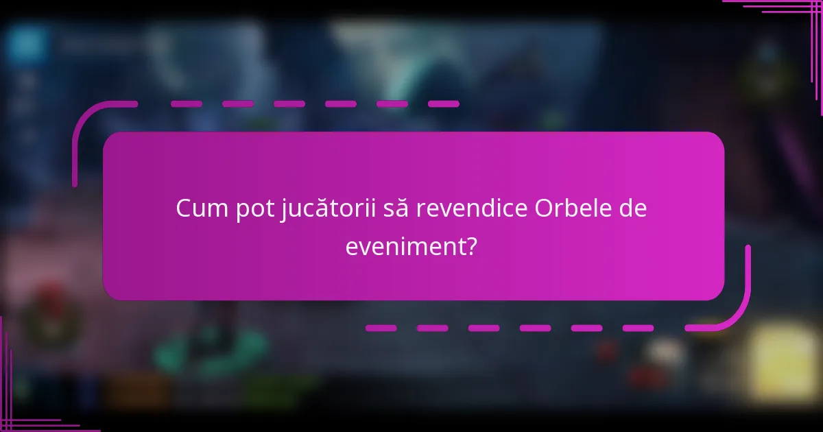 Cum pot jucătorii să revendice Orbele de eveniment?