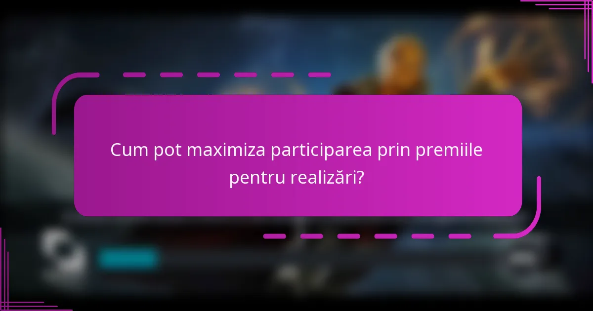 Cum pot maximiza participarea prin premiile pentru realizări?