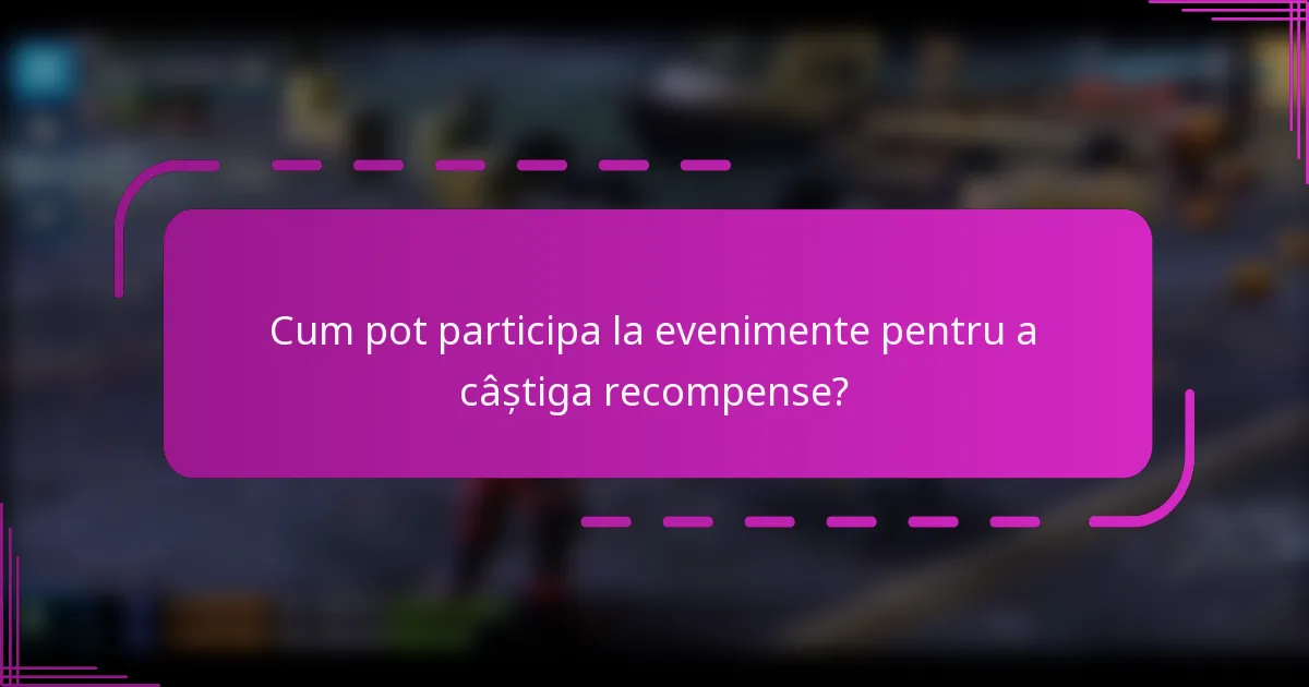 Cum pot participa la evenimente pentru a câștiga recompense?