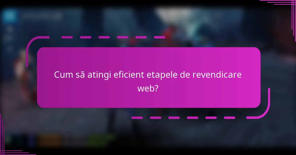 Cum să atingi eficient etapele de revendicare web?