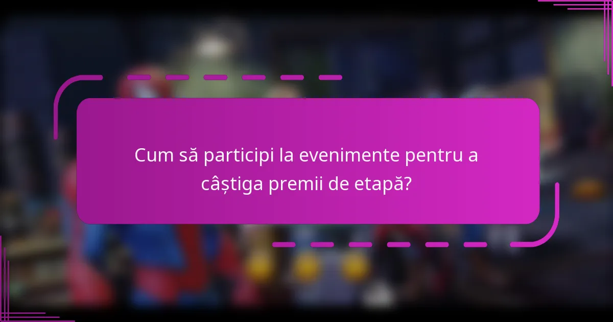 Cum să participi la evenimente pentru a câștiga premii de etapă?