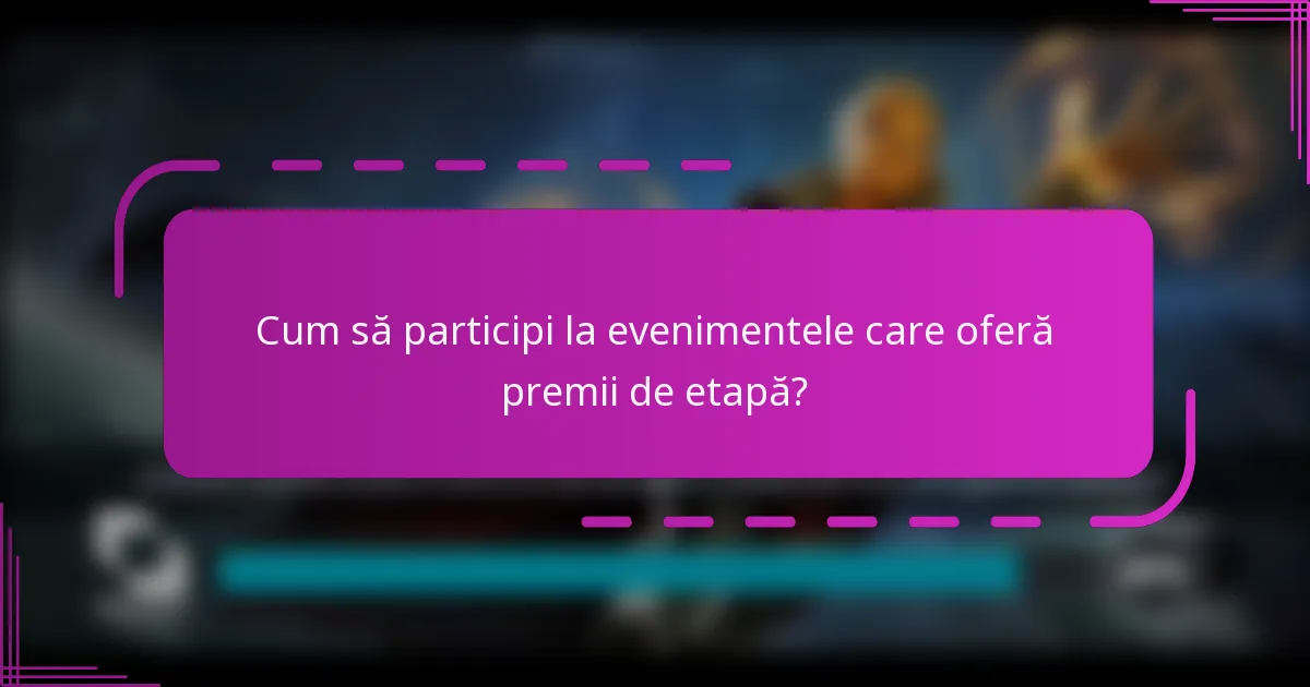 Cum să participi la evenimentele care oferă premii de etapă?