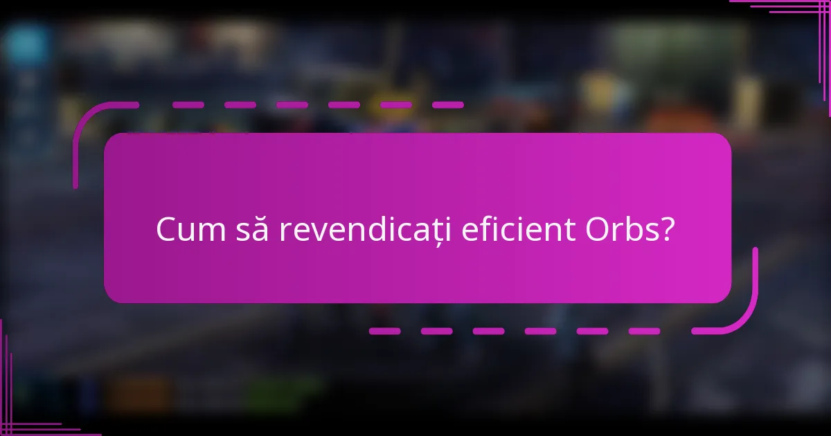 Cum să revendicați eficient Orbs?