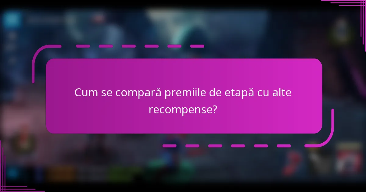Cum se compară premiile de etapă cu alte recompense?