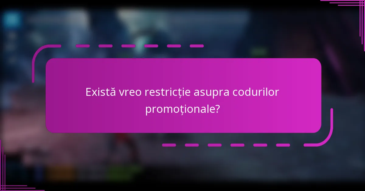Există vreo restricție asupra codurilor promoționale?